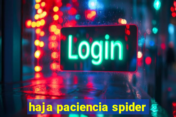 haja paciencia spider